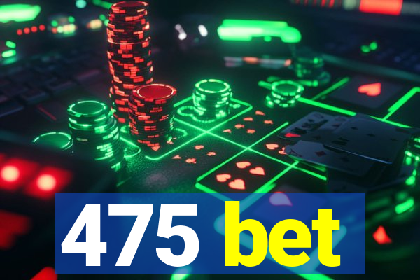 475 bet